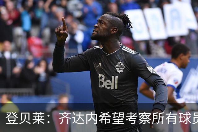 登贝莱：齐达内希望考察所有球员，他认为23名球员都很重要
