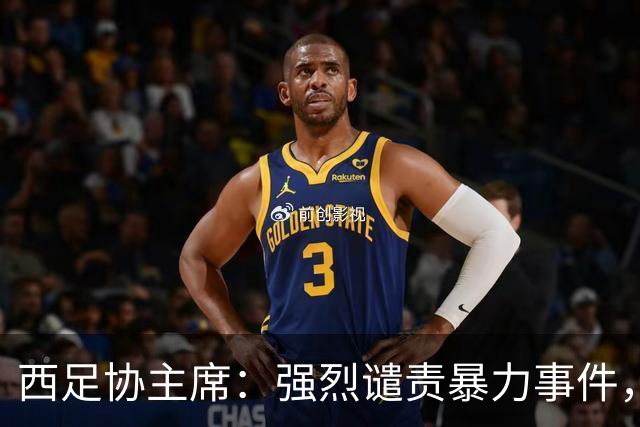 西足协主席：强烈谴责暴力事件，国王杯不应被此类行为玷污
